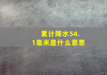 累计降水54.1毫米是什么意思