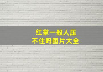 红掌一般人压不住吗图片大全