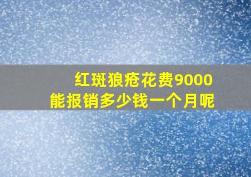 红斑狼疮花费9000能报销多少钱一个月呢