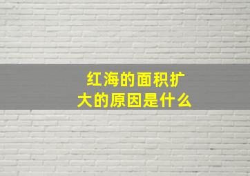 红海的面积扩大的原因是什么