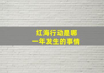 红海行动是哪一年发生的事情