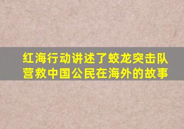 红海行动讲述了蛟龙突击队营救中国公民在海外的故事