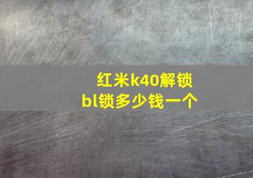 红米k40解锁bl锁多少钱一个