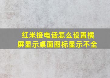 红米接电话怎么设置横屏显示桌面图标显示不全