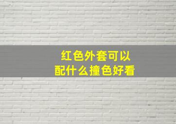 红色外套可以配什么撞色好看