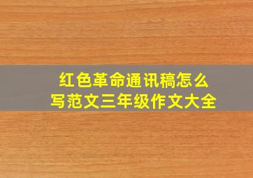 红色革命通讯稿怎么写范文三年级作文大全