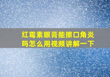 红霉素眼膏能擦口角炎吗怎么用视频讲解一下