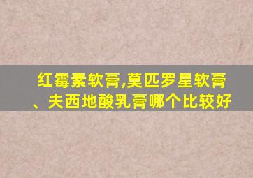 红霉素软膏,莫匹罗星软膏、夫西地酸乳膏哪个比较好