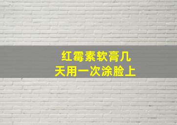 红霉素软膏几天用一次涂脸上