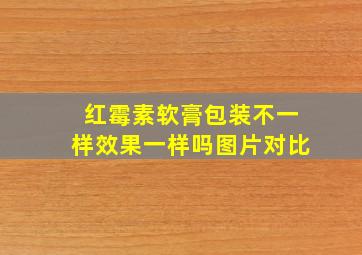 红霉素软膏包装不一样效果一样吗图片对比