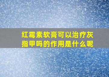 红霉素软膏可以治疗灰指甲吗的作用是什么呢