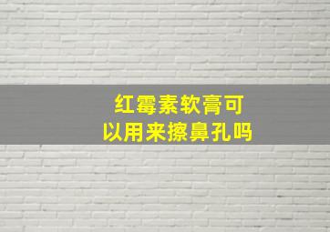 红霉素软膏可以用来擦鼻孔吗