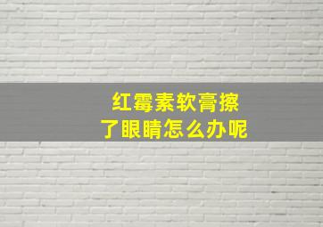 红霉素软膏擦了眼睛怎么办呢