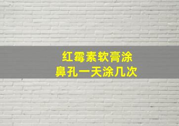 红霉素软膏涂鼻孔一天涂几次