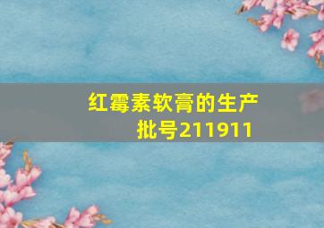 红霉素软膏的生产批号211911