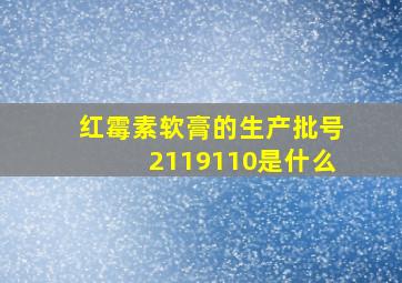 红霉素软膏的生产批号2119110是什么