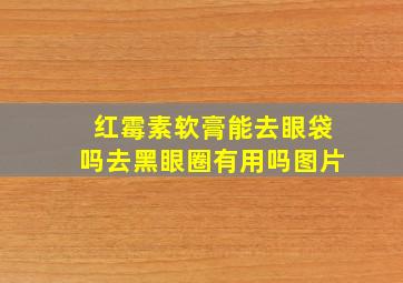 红霉素软膏能去眼袋吗去黑眼圈有用吗图片