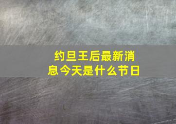 约旦王后最新消息今天是什么节日