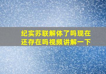 纪实苏联解体了吗现在还存在吗视频讲解一下