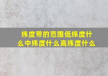 纬度带的范围低纬度什么中纬度什么高纬度什么