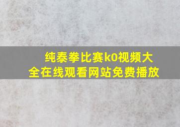 纯泰拳比赛k0视频大全在线观看网站免费播放