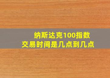 纳斯达克100指数交易时间是几点到几点