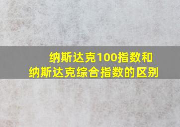 纳斯达克100指数和纳斯达克综合指数的区别