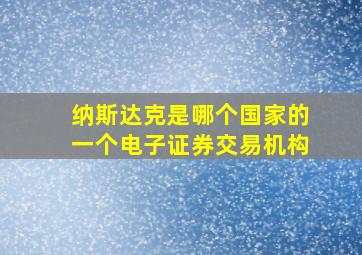 纳斯达克是哪个国家的一个电子证券交易机构