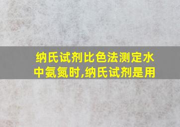 纳氏试剂比色法测定水中氨氮时,纳氏试剂是用