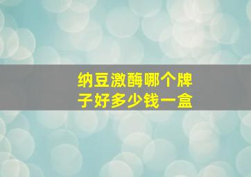 纳豆激酶哪个牌子好多少钱一盒