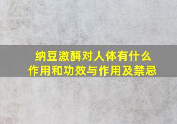 纳豆激酶对人体有什么作用和功效与作用及禁忌