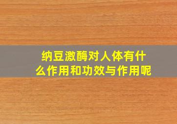 纳豆激酶对人体有什么作用和功效与作用呢