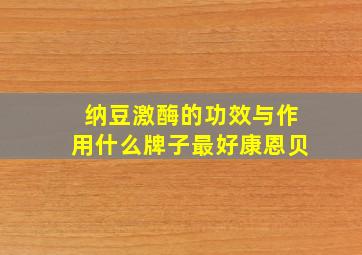 纳豆激酶的功效与作用什么牌子最好康恩贝