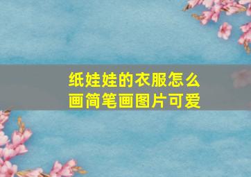 纸娃娃的衣服怎么画简笔画图片可爱