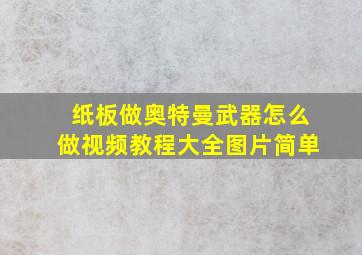 纸板做奥特曼武器怎么做视频教程大全图片简单