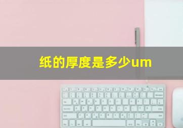 纸的厚度是多少um