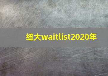 纽大waitlist2020年