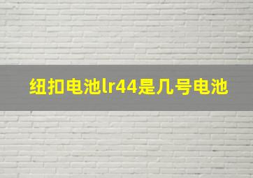 纽扣电池lr44是几号电池