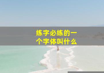 练字必练的一个字体叫什么