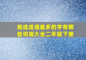 组成成语最多的字有哪些词语大全二年级下册