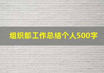 组织部工作总结个人500字