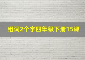 组词2个字四年级下册15课