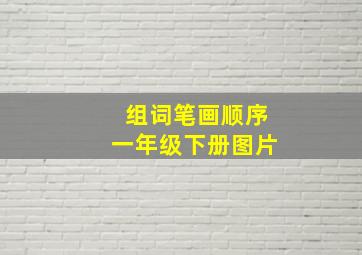 组词笔画顺序一年级下册图片