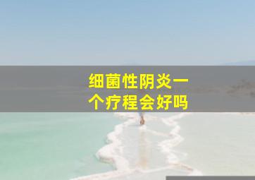 细菌性阴炎一个疗程会好吗