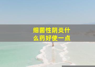 细菌性阴炎什么药好使一点