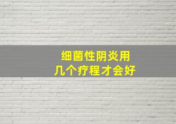 细菌性阴炎用几个疗程才会好