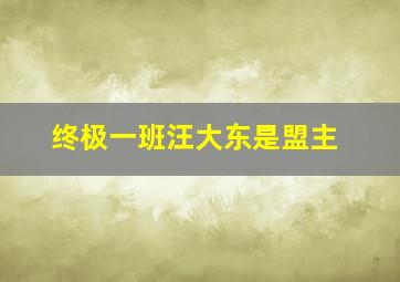 终极一班汪大东是盟主