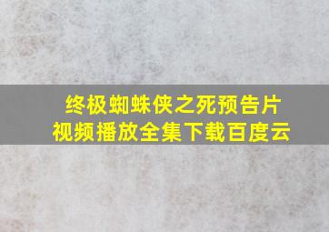 终极蜘蛛侠之死预告片视频播放全集下载百度云