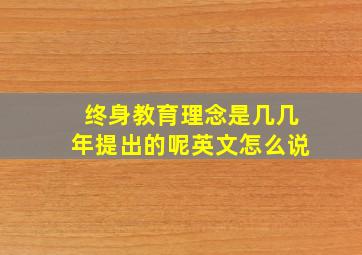 终身教育理念是几几年提出的呢英文怎么说