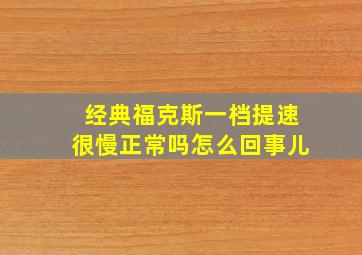 经典福克斯一档提速很慢正常吗怎么回事儿